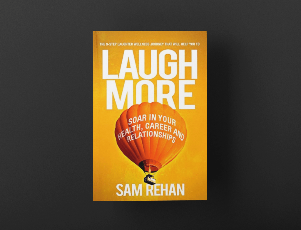 Laugh More: Soar In Your Health, Career and Relationships by Sam&nbsp;Rehan