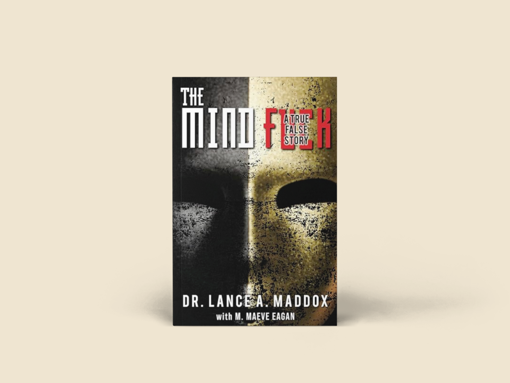 The Shocking True Story Behind “The Mind Fuck: A True False Story” by Dr. Lance A. Maddox